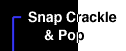 Snap, Crackle & Pop